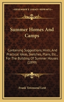 Summer Homes and Camps: Containing Suggestions, Hints, and Practical Ideas, Sketches, Plans, Etc., for the Building of Summer Houses 1164842765 Book Cover
