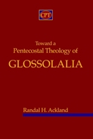 Toward A Pentecostal Theology of Glossolalia 1935931962 Book Cover