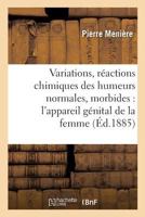 Variations de Composition Et Réactions Chimiques Des Humeurs Normales & Morbides de: L'Appareil Génital de la Femme 2014468834 Book Cover