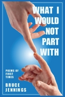 What I Would Not Part With: Poems of First Times 1961075725 Book Cover