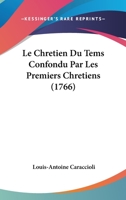 Le Chr�tien Du Tems Confondu Par Les Premiers Chr�tiens, Par l'Auteur de la Jouissance de Soi-M�me 2013698046 Book Cover