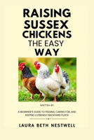 Raising Sussex Chickens the Easy Way: A Beginner’s Guide to Feeding, Caring for, and Keeping a Friendly Backyard Flock B0FRXSVDB1 Book Cover