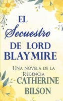 El Secuestro de Lord Blaymire (Festejos Románticos) (Spanish Edition) B0FR7XL94T Book Cover