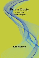 Prince Dusty; A Story of the Oil Regions 1985869071 Book Cover