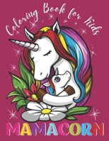 Coloring Book for Kids MAMACORN: Best Gift Idea For All Girls who Loves Unicorns NEW EDITION B08VWYB2YT Book Cover