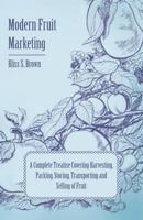 Modern Fruit Marketing; A Complete Treatise Covering Harvesting, Packing, Storing, Transporting and Selling of Fruit 1443742538 Book Cover