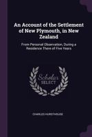 An Account Of The Settlement Of New Plymouth, In New Zealand: From Personal Observation, During A Residence There Of Five Years 1146359365 Book Cover