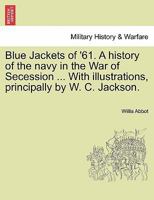 Blue jackets of '61. A history of the navy in the war of secession 1241594651 Book Cover
