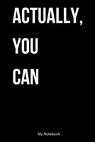 Actually, You Can: Inspirational Quote Notebook for Women and Girls - Beautiful Black and White Diary, Composition Book Lined Notebook / Journal Gift, 120 Pages, 6x9, Soft Cover, Matte Finish 167881511X Book Cover
