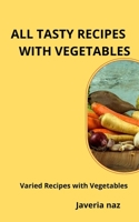 ALL TASTY RECIPES WITH VEGETABLES: Varied Recipes with Vegetables B0B92P27YQ Book Cover