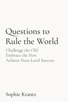 Questions to Rule the World: Challenge the Old Embrace the New Achieve Next-Level Success 1763597628 Book Cover