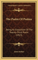 The Psalm Of Psalms: Being An Exposition Of The Twenty-Third Psalm 1104324164 Book Cover