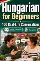Hungarian for Beginners A1: Everyday Dialogues for Hungarian, Greetings, Food, Shopping, Travel, Work, English Translation, Vocabulary and Exercises for Students and Adults B0HCGWSMNK Book Cover