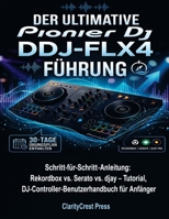 Der ultimative Pionier DJ DDJ-FLX4 Führung: Schritt-für-Schritt-Anleitung: Rekordbox vs. Serato vs. djay – Tutorial, DJ-Controller-Benutzerhandbuch ... User Mastery Guides) (German Edition) B0H2MVTLQG Book Cover