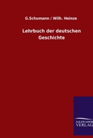 Lehrbuch der deutschen Geschichte für Seminare und höhere Lehranstalten bearbeitet von G. Schumann und Wilh. Heinze. 3846024724 Book Cover