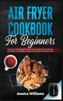 Air fryer cookbook for beginners: This fantastic cookbook will teach you how to use the air fryer, with many new recipes, to lose weight and burn fat, easily without sacrificing taste! 1801943796 Book Cover