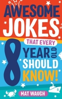 Awesome Jokes That Every 8 Year Old Should Know!: Hundreds of rib ticklers, tongue twisters and side splitters 1999914740 Book Cover