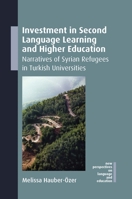 Investment in Second Language Learning and Higher Education: Narratives of Syrian Refugees in Turkish Universities (New Perspectives on Language and Education, 136) 1800419368 Book Cover