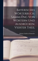 Bayerisches W�rterbuch. Sammlung Von W�rtern Und Ausdr�cken. Vierter Theil 1015556698 Book Cover