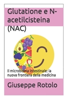 Glutatione e N-acetilcisteina (NAC): Il microbioma intestinale: la nuova frontiera della medicina B0CR9G7NLB Book Cover