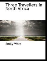 Three Travellers in North Africa 1022161407 Book Cover