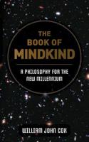 The Book of Mindkind: A Philosophy for the New Millennium 0985785063 Book Cover