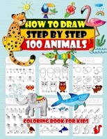 How To Draw Step By Step 100 Animals Coloring Book For Kids: How to Draw 100 Animals Simple & Easy Techniques Step by Step Drawing Activity Coloring ... Gift For Animals Lover. 100 Pages 8.5”×11” null Book Cover