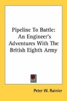 Pipeline To Battle: An Engineer's Adventures With The British Eighth Army 116316898X Book Cover