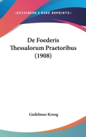 De Foederis Thessalorum Praetoribus (1908) 1160854939 Book Cover