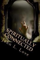 Spiritually Connected: A Self-Help Guide Towards Understanding Our Natural Abilities From God 153466646X Book Cover