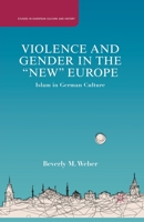 Violence and Gender in the "New" Europe: Islam in German Culture (Studies in European Culture and History) 1137007087 Book Cover