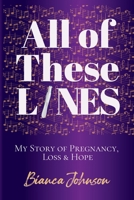 All of These Lines: My Story of Pregnancy, Hope and Loss 1049206940 Book Cover