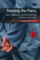 Training the Party, Party Adaptation and Elite Training in Reform-Era China 1107090636 Book Cover