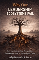 Why Our Leadership Ecosystems Fail: How Our Systems Stop Recognizing Competence—and Its Institutional Costs B0GVJ5NMDS Book Cover