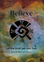 Believe - Let the Truth Set You Free 1500138215 Book Cover