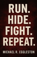 Run. Hide. Fight. Repeat.: Inside the Mind, the Madness, and the Aftermath of America’s Active Shooter Crisis B0FLVCWP42 Book Cover