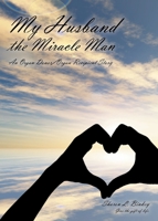 My Husband the Miracle Man: An Organ Donor-Organ Recipient Story B0CBWK8DRT Book Cover