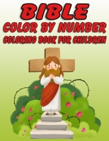 Bible Color by Number Coloring Book for Children: Bible Stories Inspired Coloring Pages With Bible Verses to Help Learn About the Bible and Jesus Christ 1678735078 Book Cover