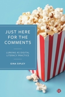 Just Here for the Comments: Lurking as Literacy Practice 1529227283 Book Cover