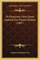 De Elegiarum Libro Quem Lygdami Esse Putant Quidam (1867) 1168030277 Book Cover