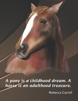 A pony is a childhood dream. A horse is an adulthood treasure.: A Personal Journal B089M54S8B Book Cover