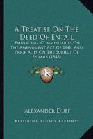 A Treatise On The Deed Of Entail: Embracing, Commentaries On The Amendment Act Of 1848, And Prior Acts On The Subject Of Entails 1240103646 Book Cover