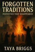 Forgotten Traditions: Festivities That Disappeared B0FRQC6RPL Book Cover