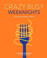 Crazy Busy Weeknights: Genius everyday recipes 1788797523 Book Cover