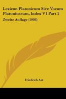 Lexicon Platonicum Sive Vocum Platonicarum, Index V1 Part 2: Zweite Auflage (1908) 1104060116 Book Cover