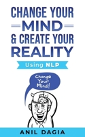 Change Your Mind & Create Your Reality - Using NLP B0DWSH6ZGS Book Cover