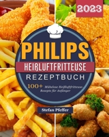 Philips Heißluftfritteuse Rezeptbuch 2023: 100+ Mühelose Heißluftfritteuse-Rezepte für Anfänger B0BPR1FQJ6 Book Cover