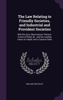 The Law Relating to Friendly Societies, and Industrial and Provident Societies: With the Acts, Observations Thereon. Forms of Rules, &C., and the Leading Cases at Length, and a Copious Index 1165679779 Book Cover