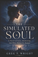 The Simulated Soul: A Story of Love, Awakening, and What Makes Us Human B0GZVWQ4C2 Book Cover