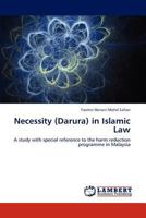 Necessity (Darura) in Islamic Law: A study with special reference to the harm reduction programme in Malaysia 3659107875 Book Cover